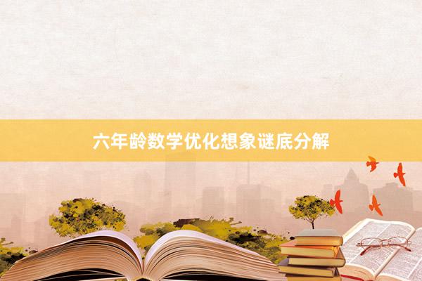 六年龄数学优化想象谜底分解