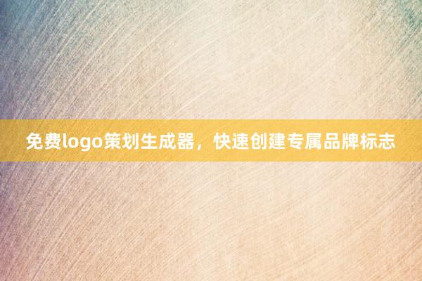 免费logo策划生成器，快速创建专属品牌标志